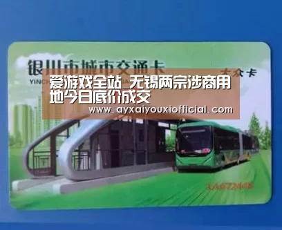 爱游戏全站_无锡两宗涉商用地今日底价成交(图1)