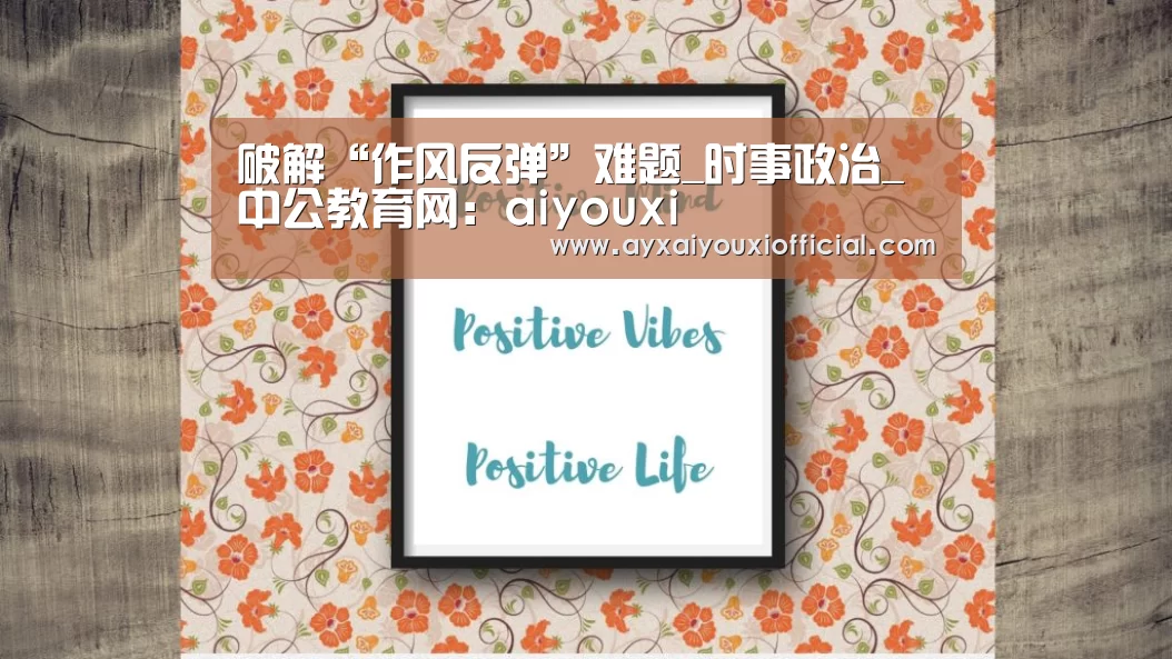 破解“作风反弹”难题_时事政治_中公教育网:aiyouxi(图2) 爱游戏全站
